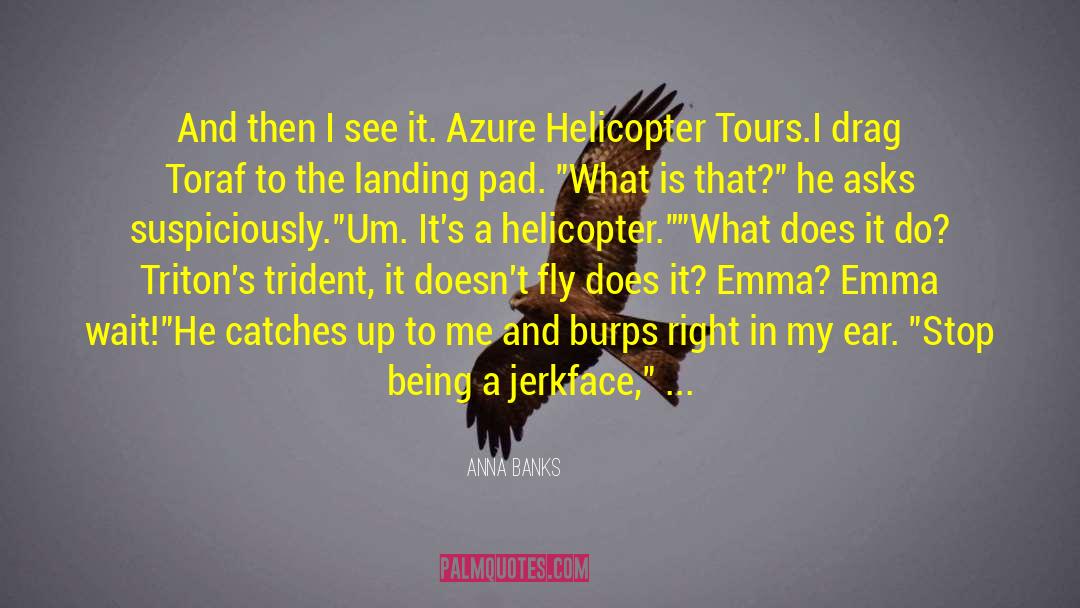 Helicopters quotes by Anna Banks