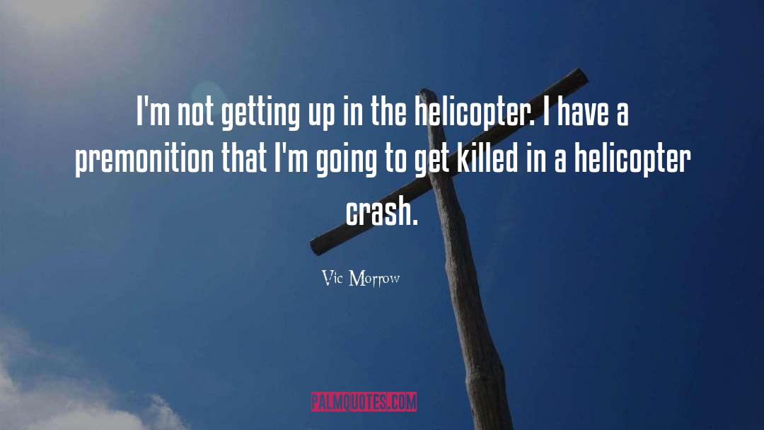 Helicopters quotes by Vic Morrow