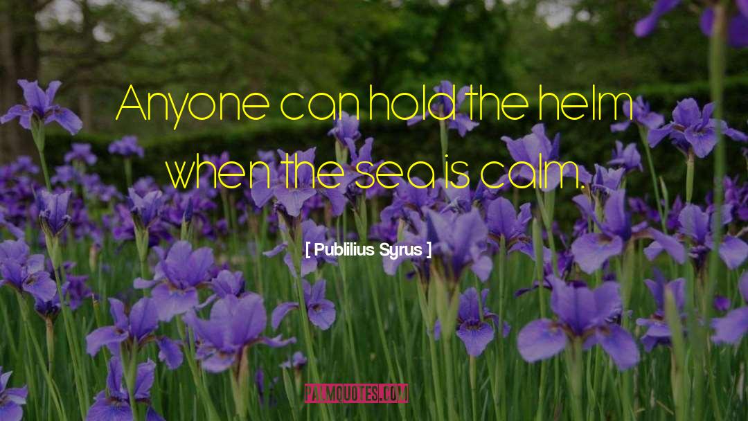 Helm quotes by Publilius Syrus