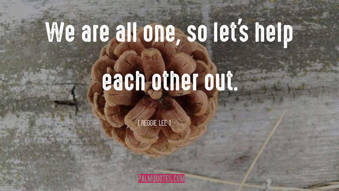 Help Each Other quotes by Reggie Lee