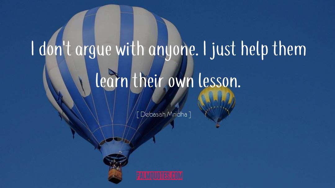 Help Them Learn Their Own Lesson quotes by Debasish Mridha