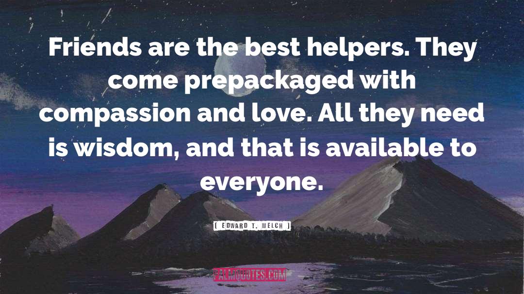 Helpers quotes by Edward T. Welch