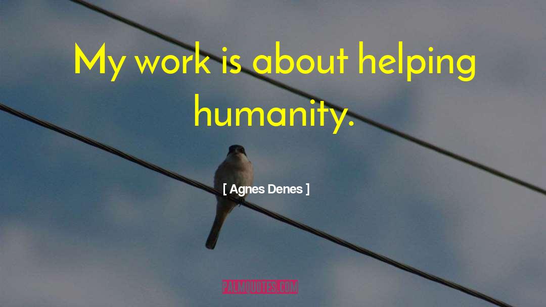 Helping Humanity quotes by Agnes Denes