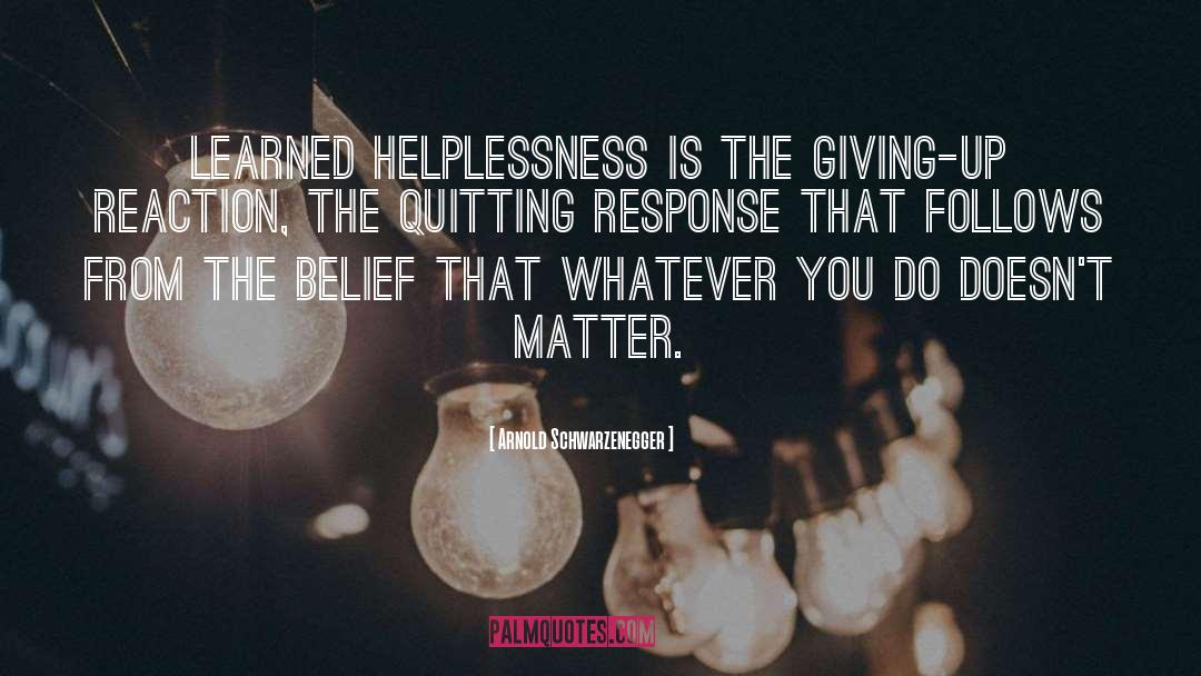 Helplessness quotes by Arnold Schwarzenegger