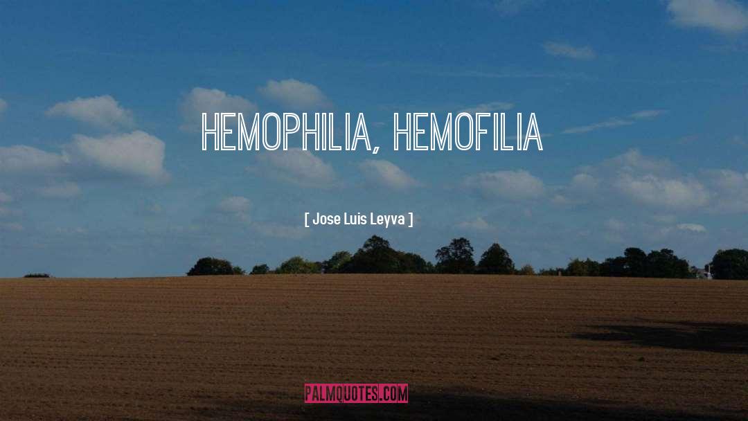 Hemophilia quotes by Jose Luis Leyva