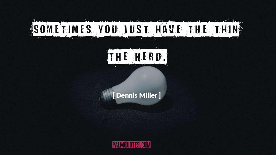 Herds quotes by Dennis Miller