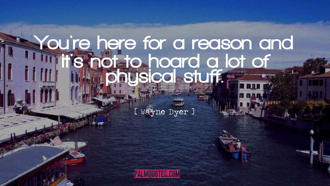 Here For A Reason quotes by Wayne Dyer