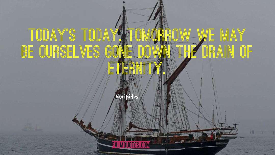 Here Today Gone Tomorrow quotes by Euripides