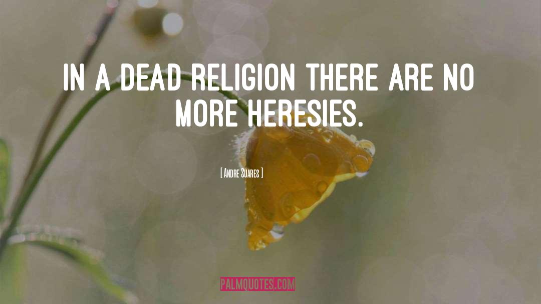 Heresy quotes by Andre Suares