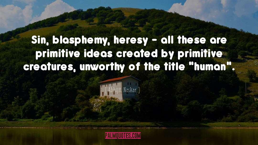 Heresy quotes by Abhijit Naskar