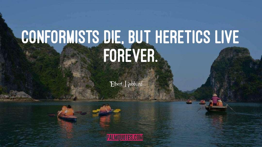 Heretic quotes by Elbert Hubbard