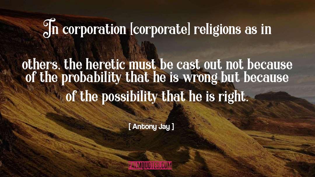 Heretic quotes by Antony Jay