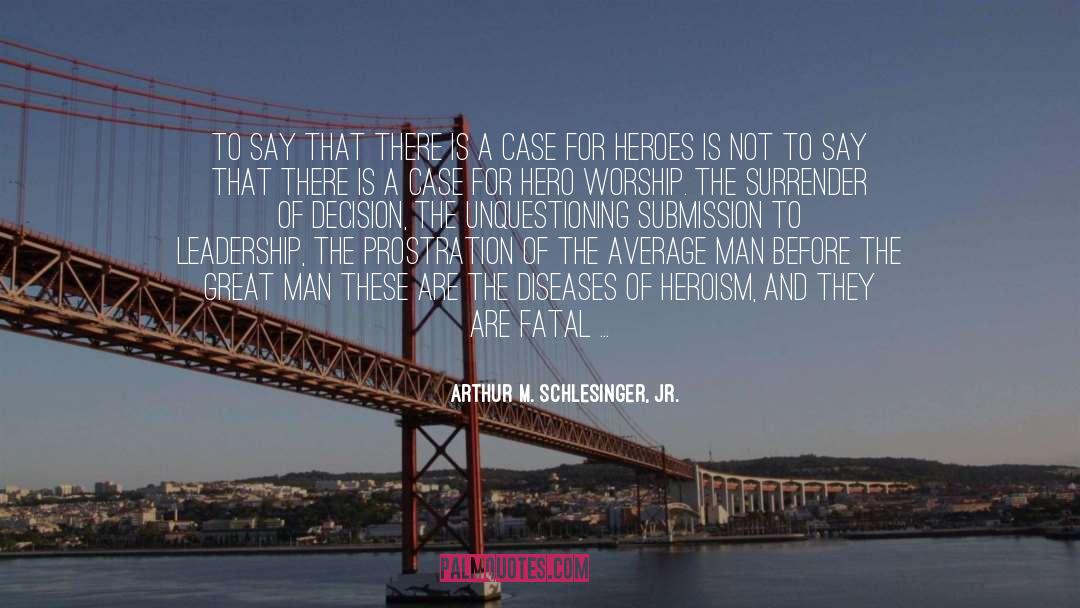 Hero Worship quotes by Arthur M. Schlesinger, Jr.