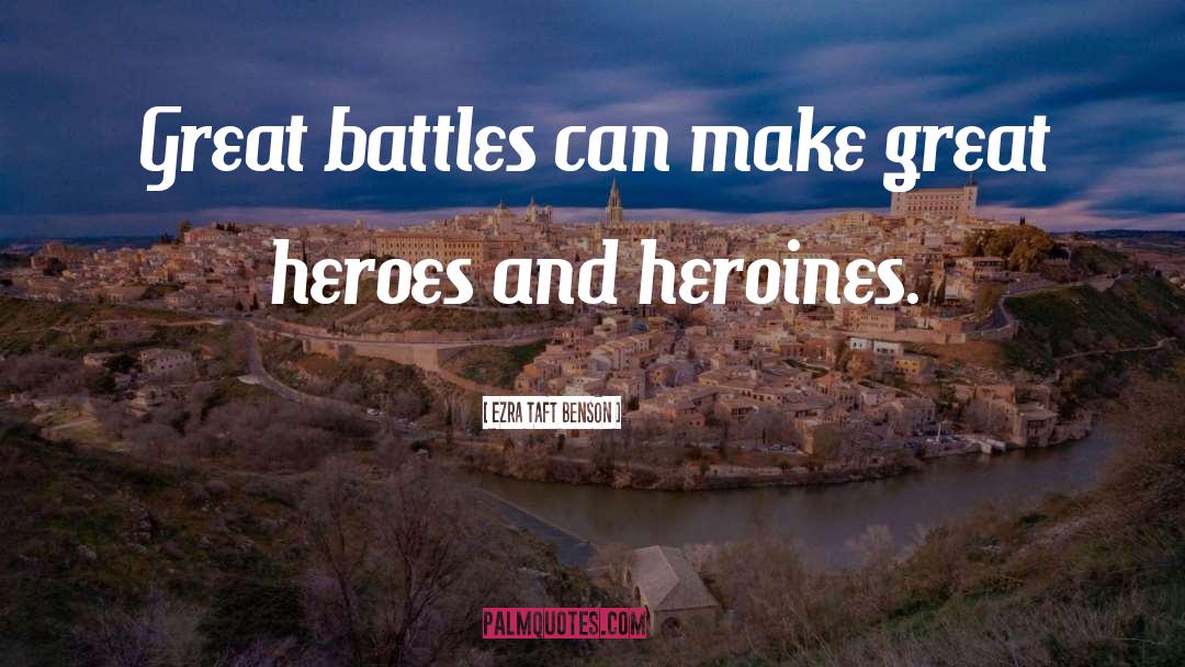 Heroes And Heroines quotes by Ezra Taft Benson