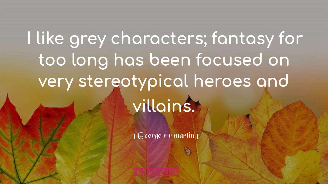 Heroes And Villains quotes by George R R Martin