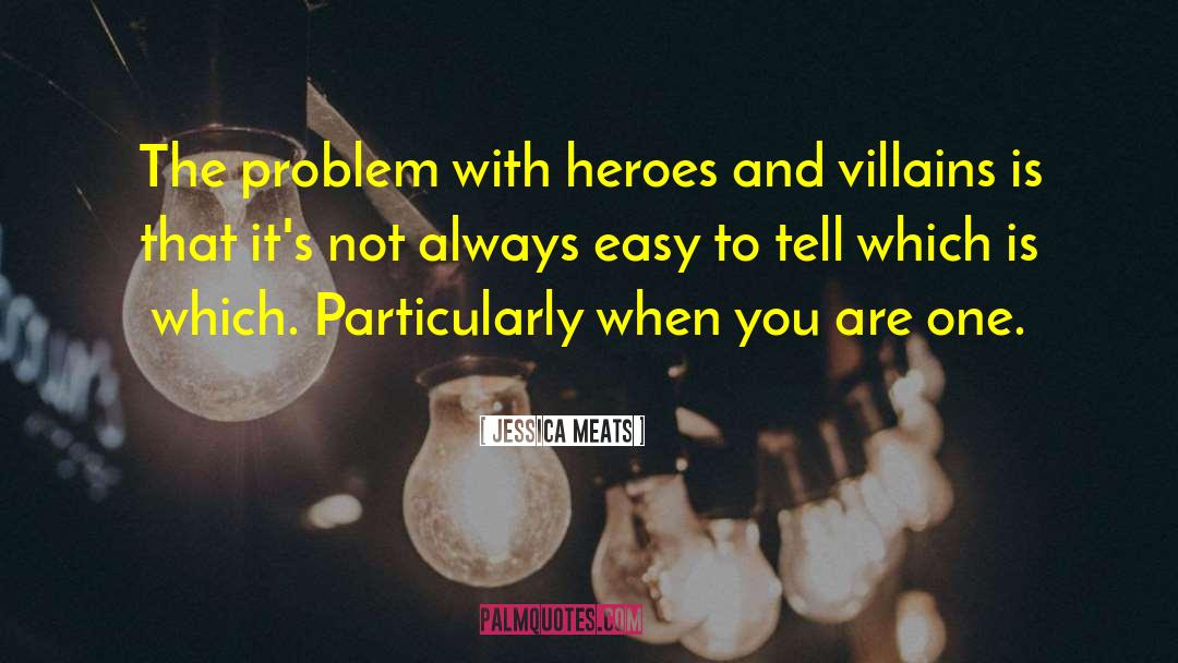 Heroes And Villains quotes by Jessica Meats