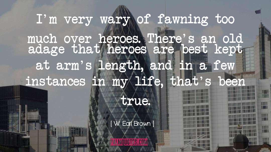 Heroes quotes by W. Earl Brown