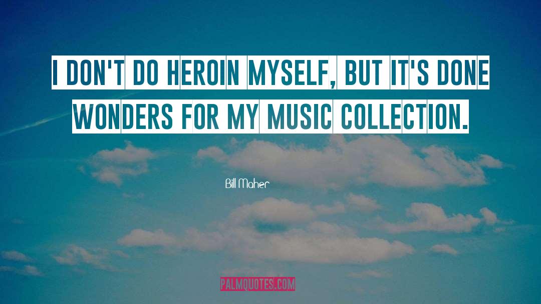 Heroin quotes by Bill Maher