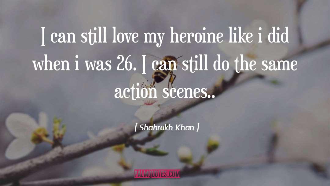 Heroines quotes by Shahrukh Khan