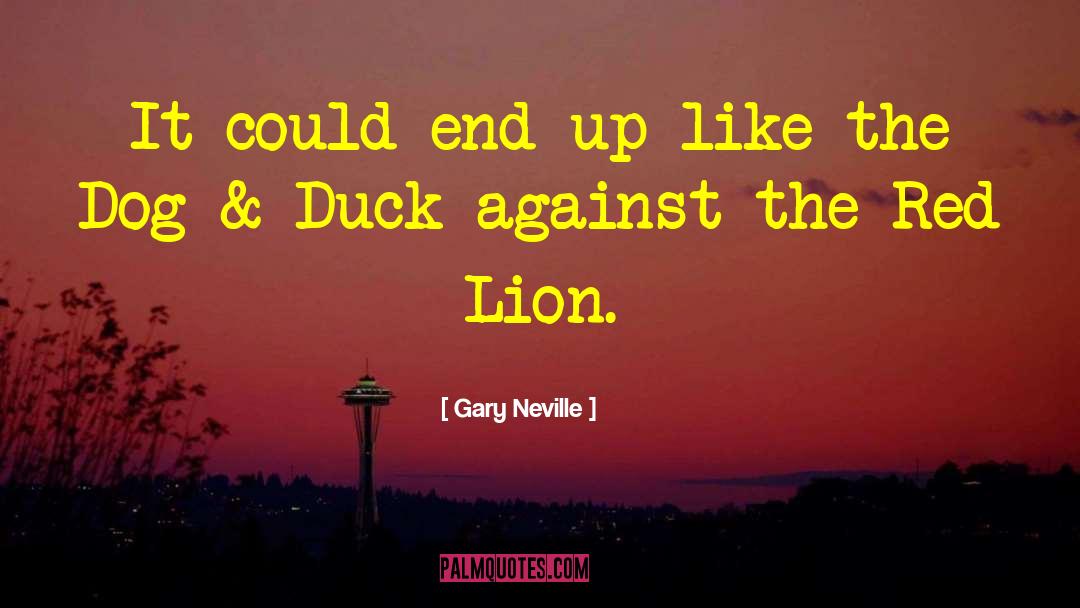 Herondales Vs Ducks quotes by Gary Neville