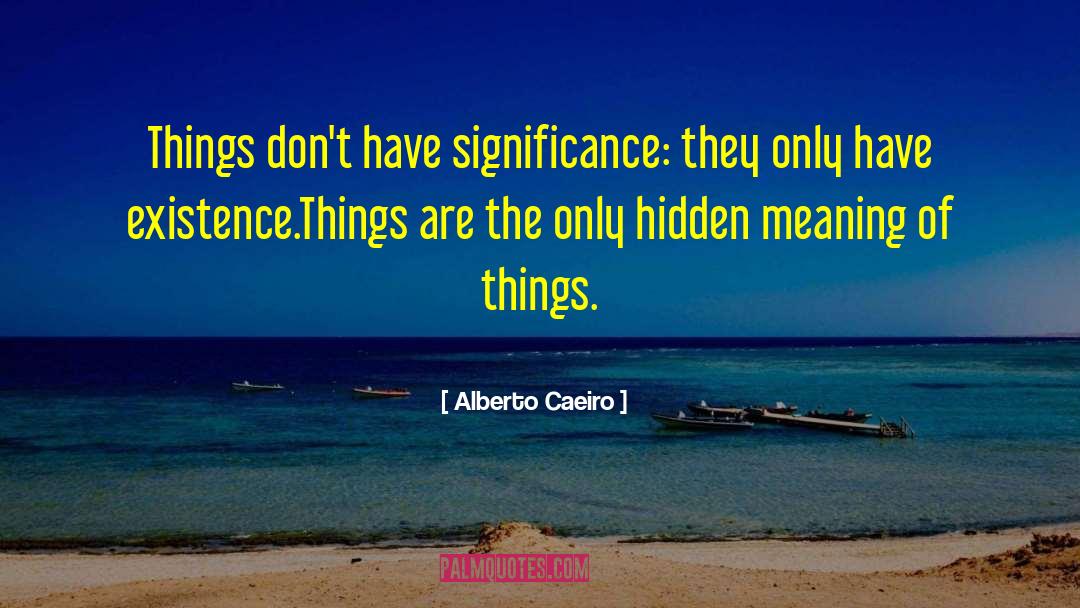 Hidden Meaning quotes by Alberto Caeiro