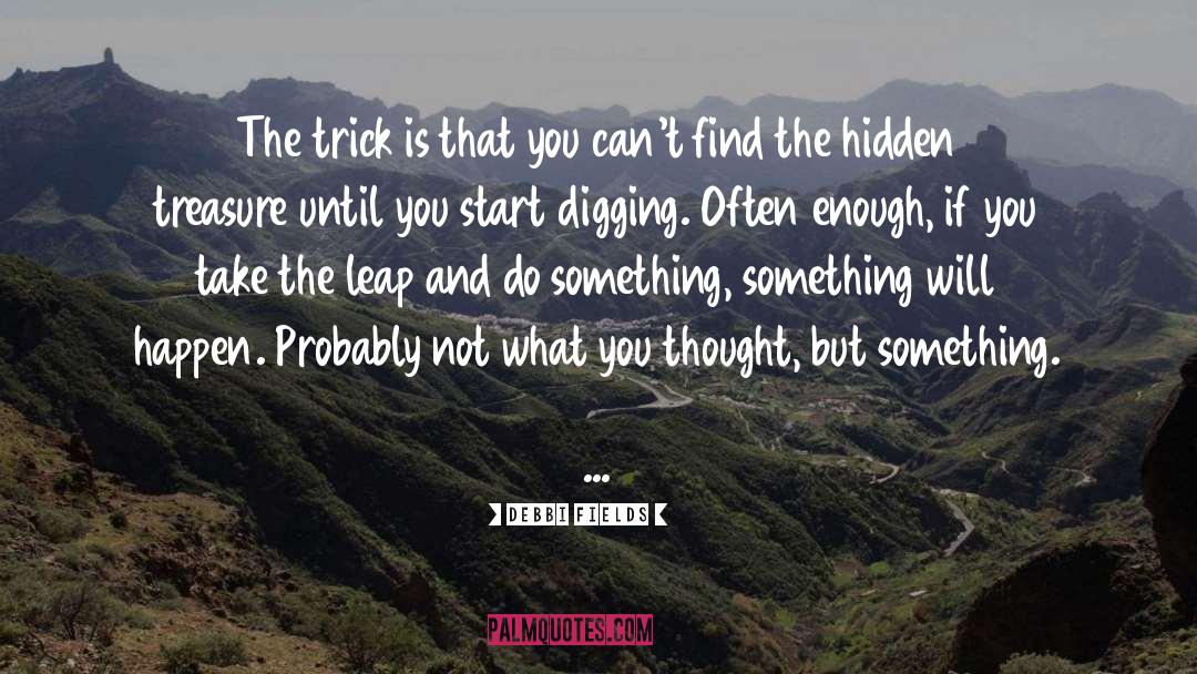 Hidden Treasure quotes by Debbi Fields