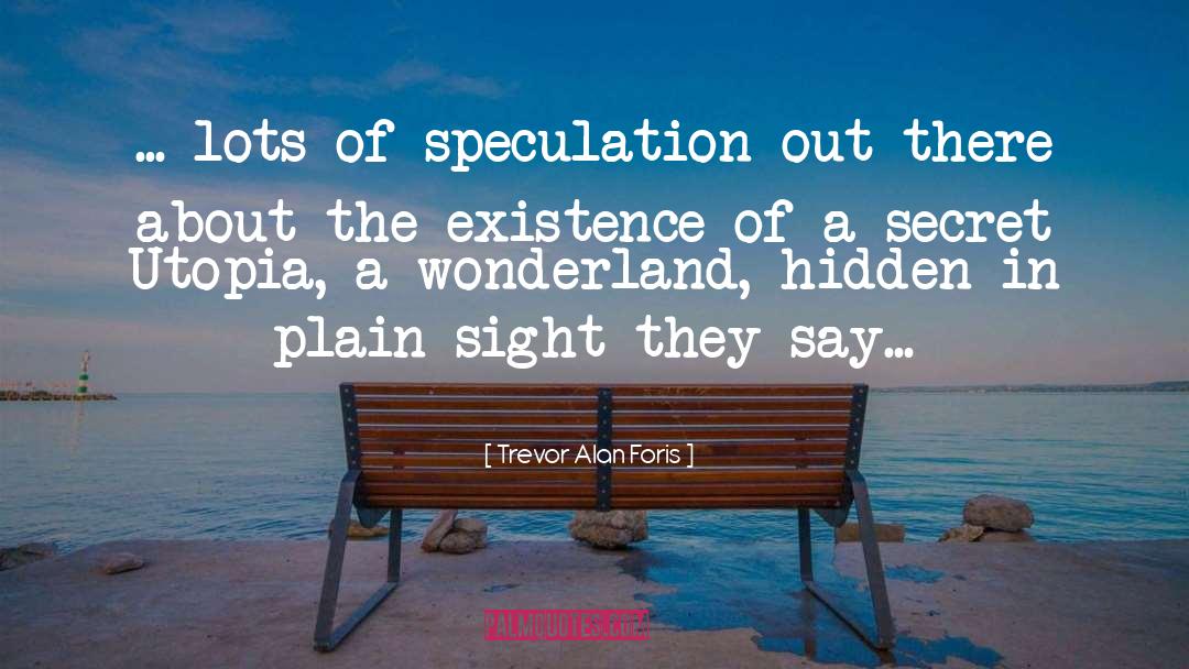 Hiding In Plain Sight quotes by Trevor Alan Foris