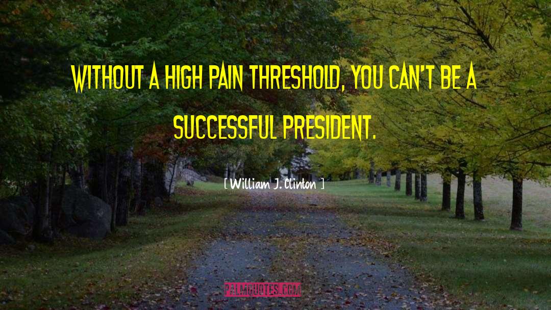 High Pain Threshold quotes by William J. Clinton