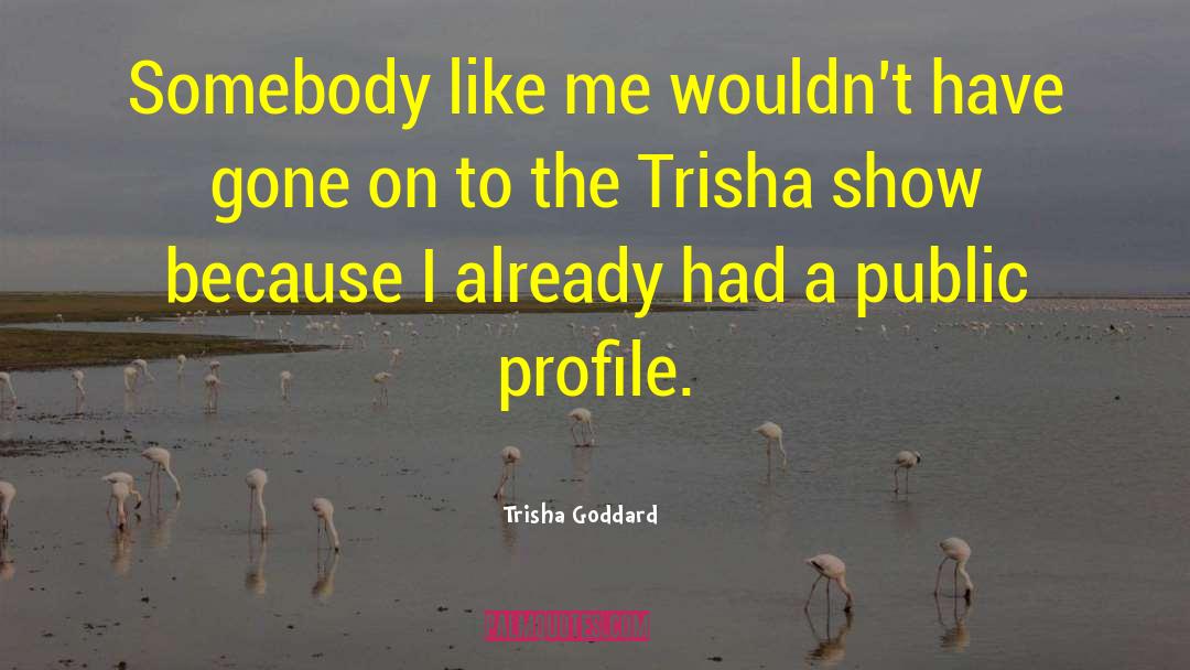 High Profile quotes by Trisha Goddard