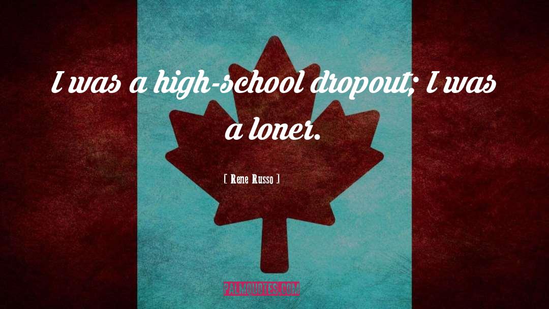 High School Dropout quotes by Rene Russo