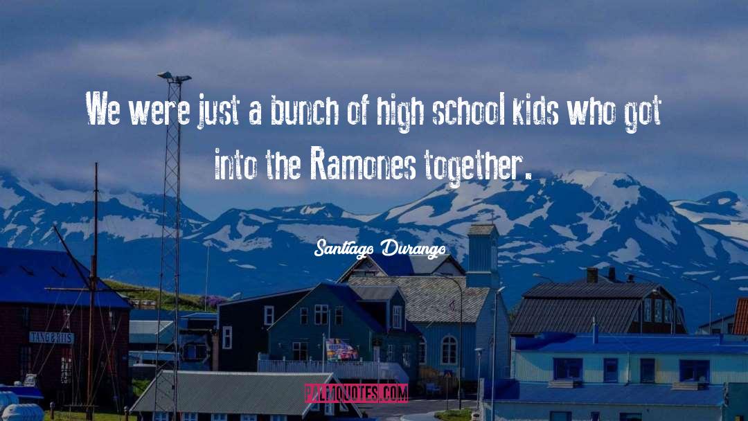 High School Kids quotes by Santiago Durango