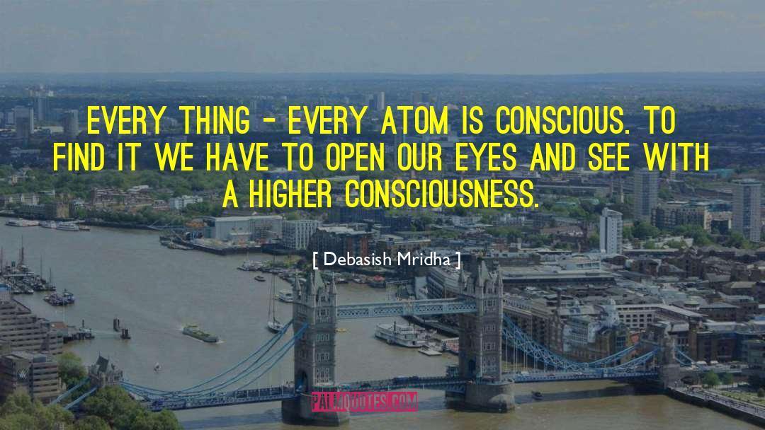 Higher Level Of Consciousness quotes by Debasish Mridha