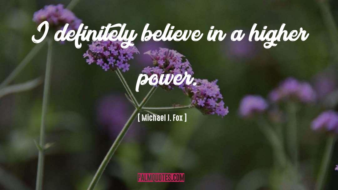 Higher Power quotes by Michael J. Fox