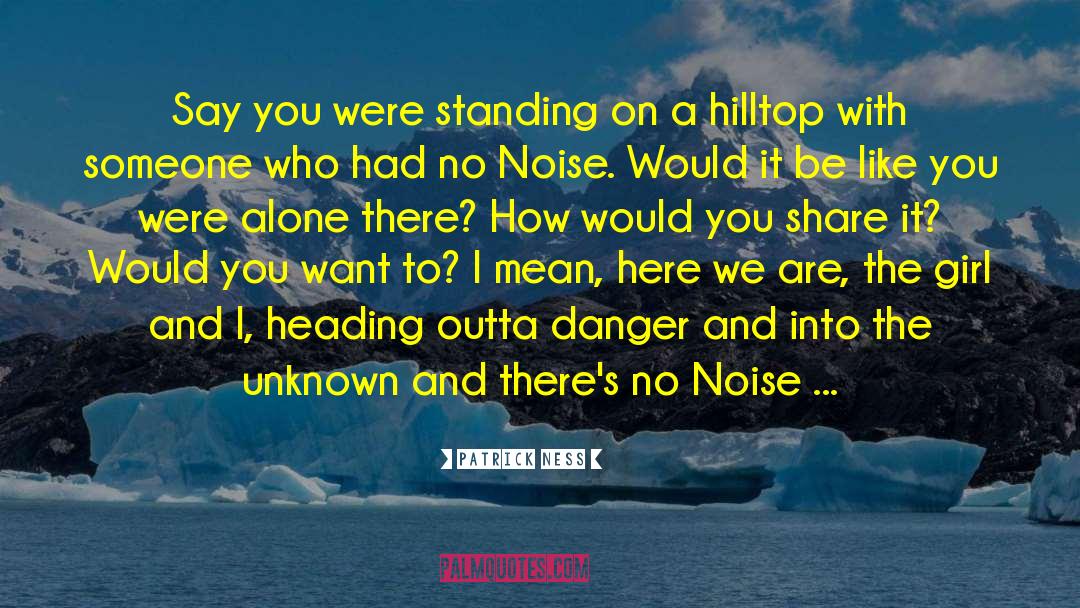 Hilltop quotes by Patrick Ness
