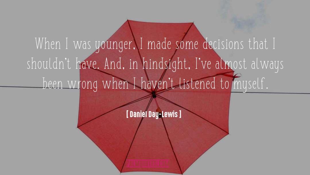 Hindsight quotes by Daniel Day-Lewis