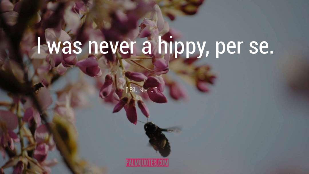 Hippy quotes by Bill Nighy