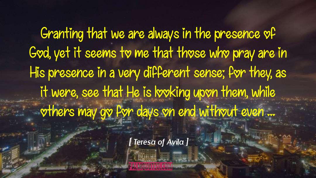 His Presence quotes by Teresa Of Avila