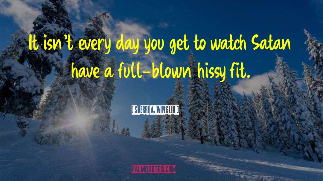Hissy Fit quotes by Sherri A. Wingler