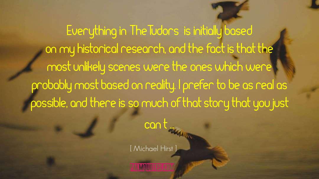 Historical Fiction Based On Fact quotes by Michael Hirst