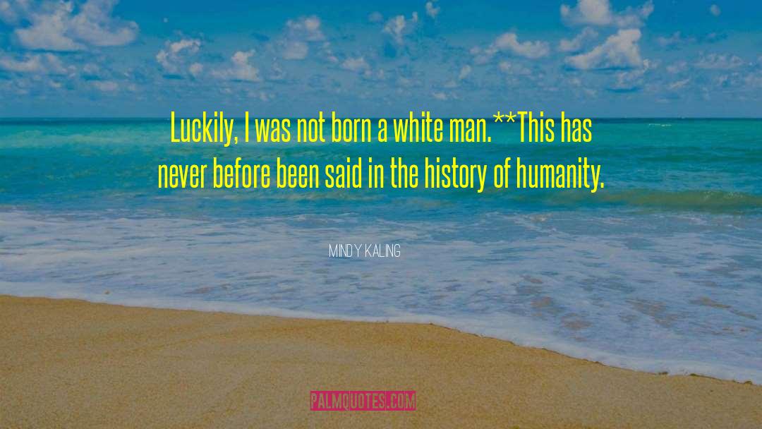 History Of Humanity quotes by Mindy Kaling