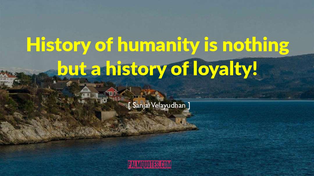 History Of Humanity quotes by Sanjai Velayudhan