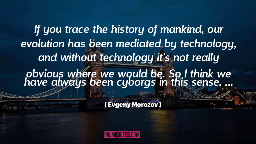History Of Mankind quotes by Evgeny Morozov