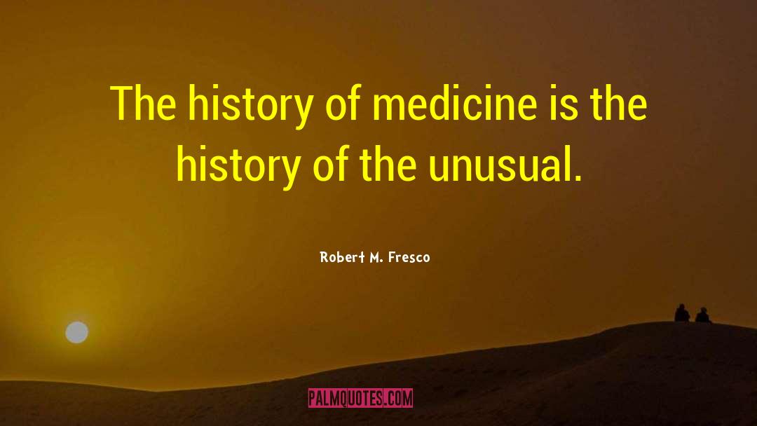 History Of Medicine quotes by Robert M. Fresco