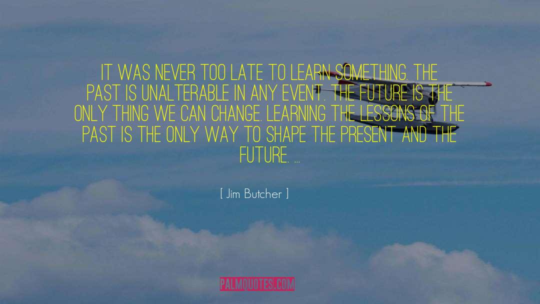 History Shapes The Future quotes by Jim Butcher