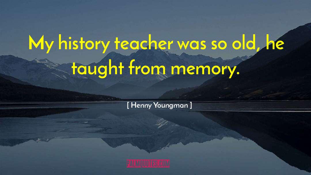 History Teacher quotes by Henny Youngman