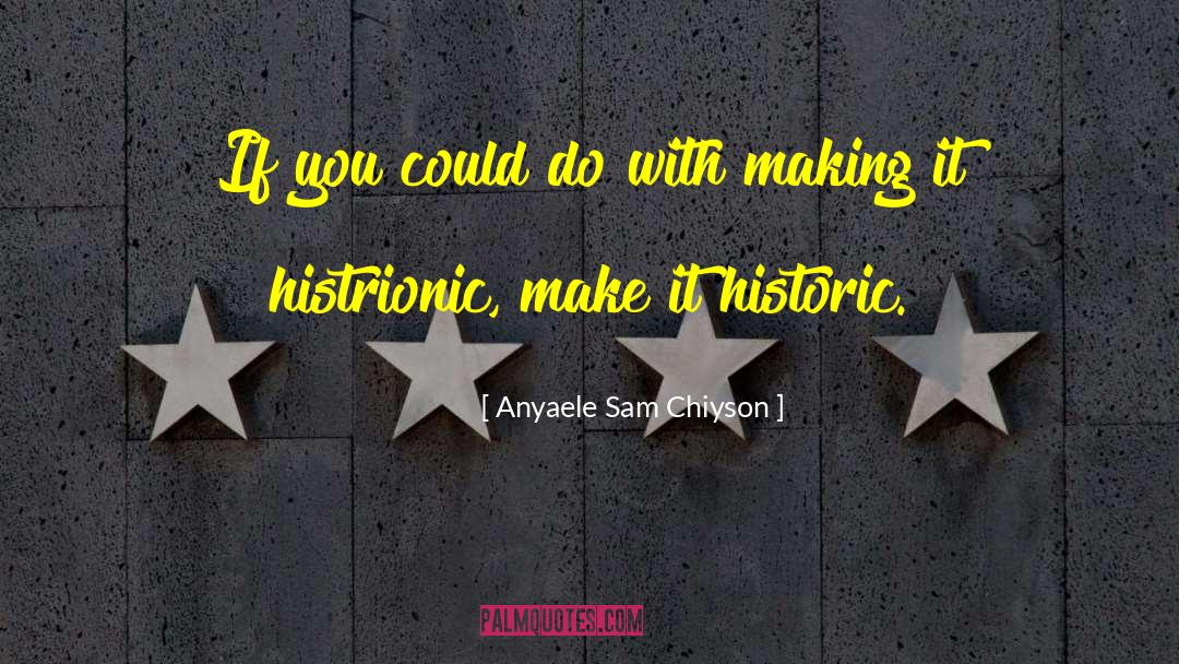 Histrionic quotes by Anyaele Sam Chiyson