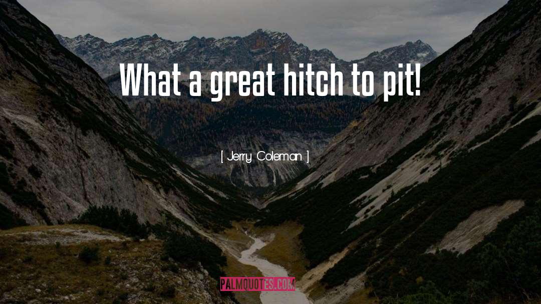 Hitch Quote quotes by Jerry Coleman