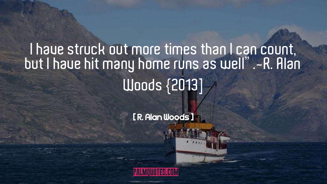 Hitting Home Runs quotes by R. Alan Woods