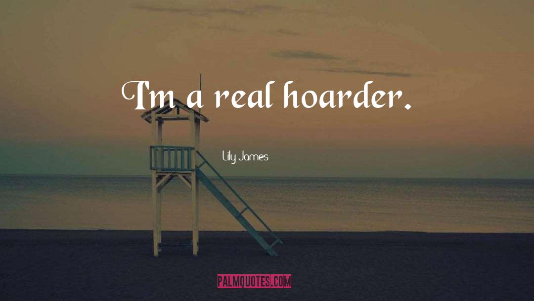Hoarder quotes by Lily James