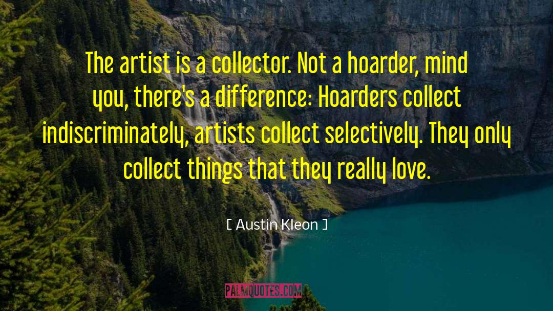 Hoarder quotes by Austin Kleon